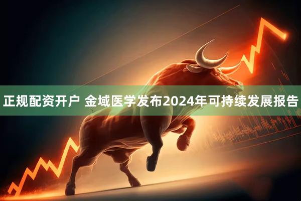 正规配资开户 金域医学发布2024年可持续发展报告